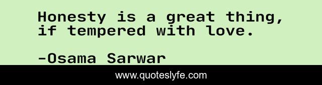 Honesty is a great thing, if tempered with love.