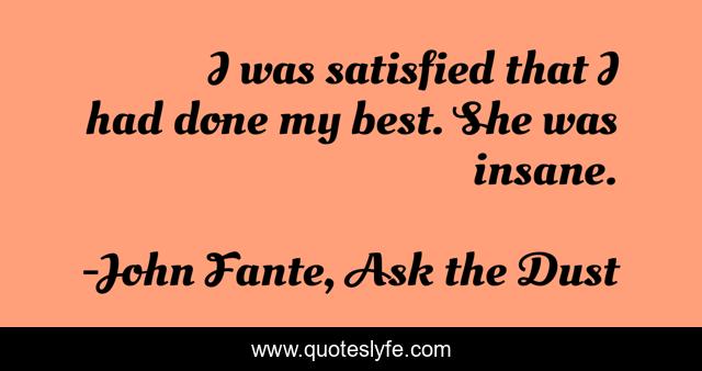 I was satisfied that I had done my best. She was insane.