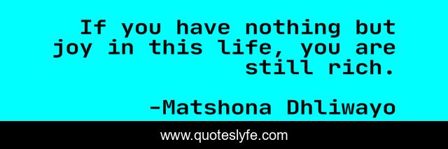If you have nothing but joy in this life, you are still rich.
