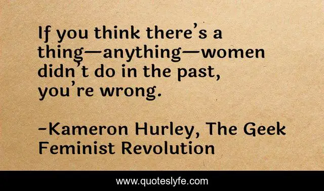 If you think there’s a thing—anything—women didn’t do in the past, you’re wrong.