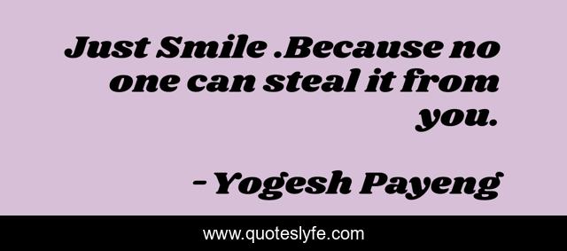 Just Smile .Because no one can steal it from you.