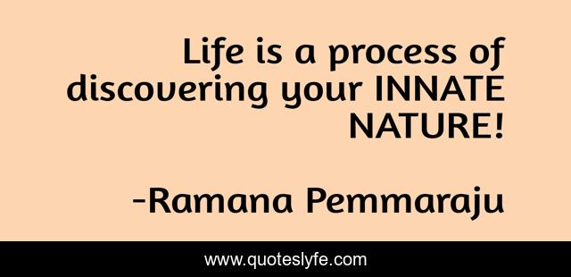 Life is a process of discovering your INNATE NATURE!