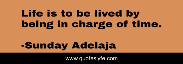 Life is to be lived by being in charge of time.