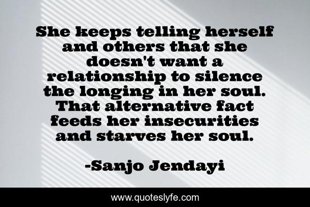 She keeps telling herself and others that she doesn't want a relationship to silence the longing in her soul. That alternative fact feeds her insecurities and starves her soul.
