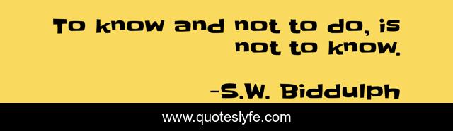 To know and not to do, is not to know.