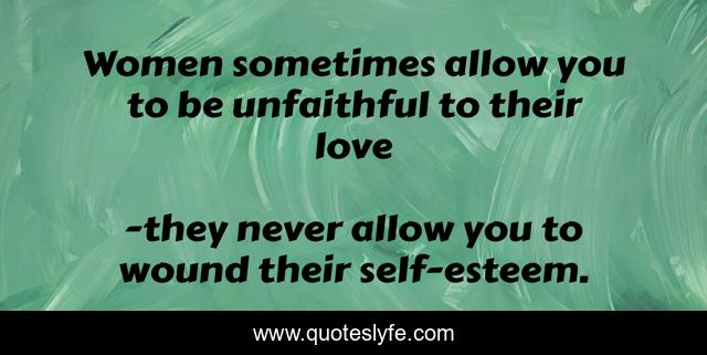 Women sometimes allow you to be unfaithful to their love