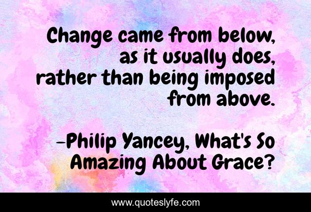 Change came from below, as it usually does, rather than being imposed from above.