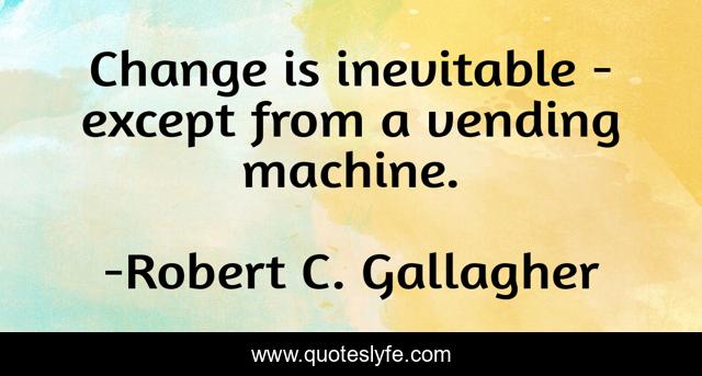 Change is inevitable - except from a vending machine.