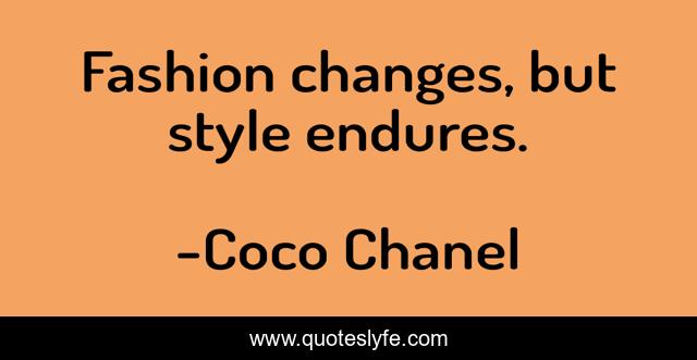 Fashion changes, but style endures.