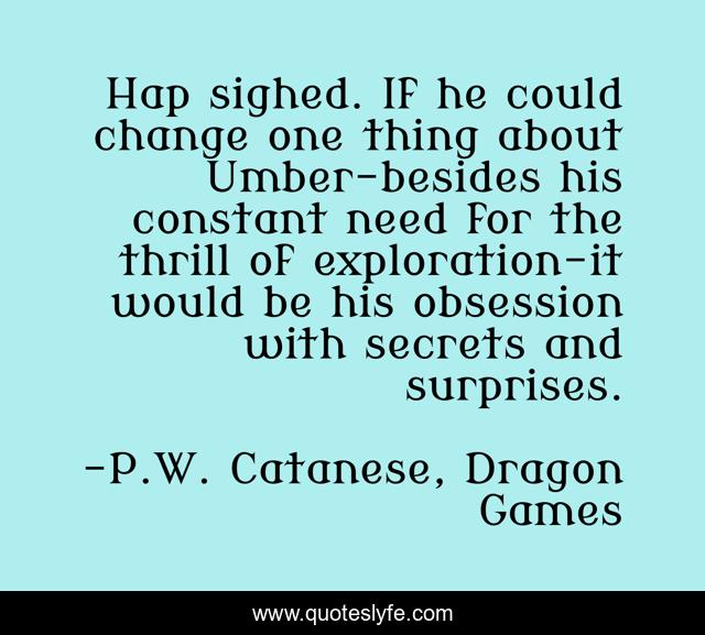 Hap sighed. If he could change one thing about Umber-besides his constant need for the thrill of exploration-it would be his obsession with secrets and surprises.