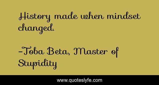 History made when mindset changed.