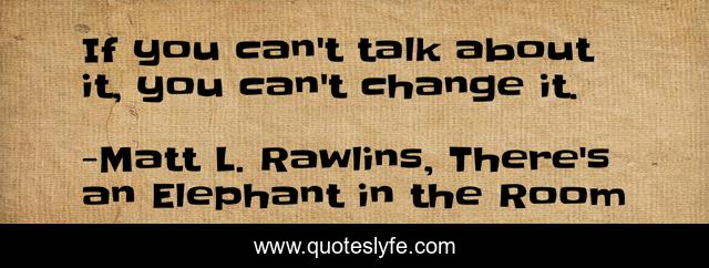 If you can't talk about it, you can't change it.