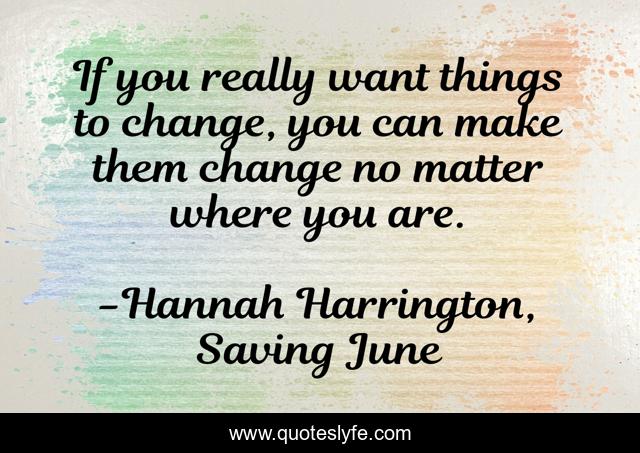 If you really want things to change, you can make them change no matter where you are.