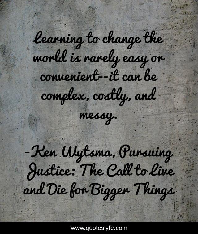 Learning to change the world is rarely easy or convenient--it can be complex, costly, and messy.