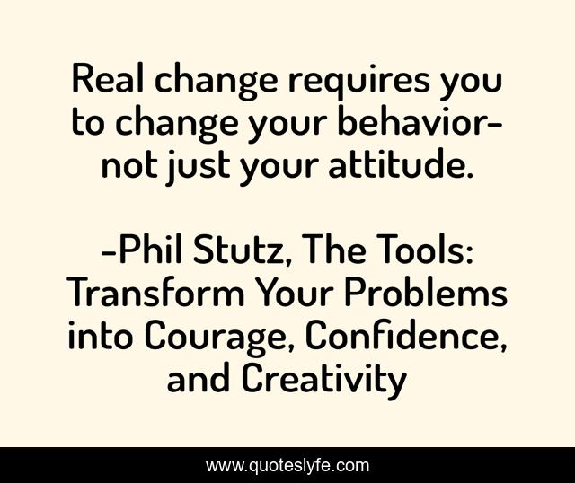 Real change requires you to change your behavior-not just your attitude.