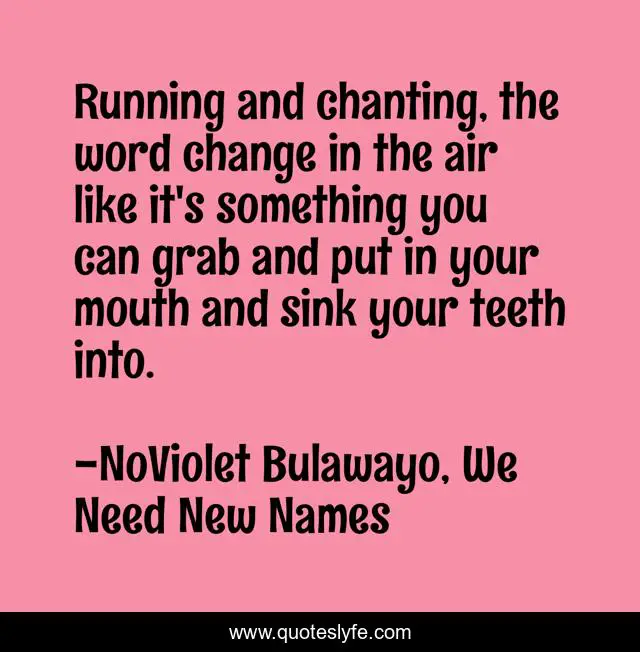 Running and chanting, the word change in the air like it's something you can grab and put in your mouth and sink your teeth into.