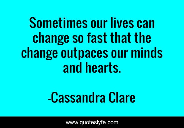 Sometimes our lives can change so fast that the change outpaces our minds and hearts.