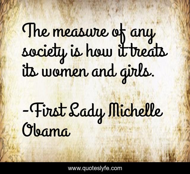 The measure of any society is how it treats its women and girls.
