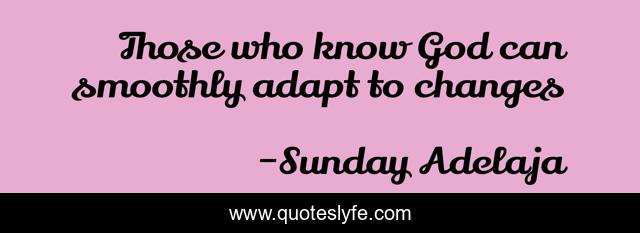 Those who know God can smoothly adapt to changes