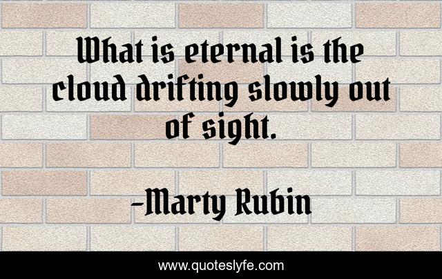 What is eternal is the cloud drifting slowly out of sight.