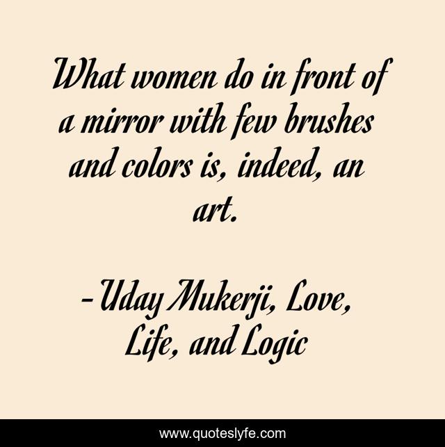 What women do in front of a mirror with few brushes and colors is, indeed, an art.