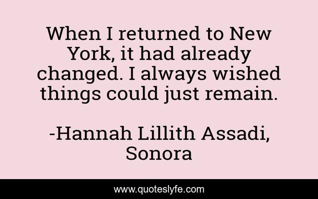 When I returned to New York, it had already changed. I always wished things could just remain.