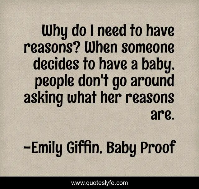 Why do I need to have reasons? When someone decides to have a baby, people don't go around asking what her reasons are.