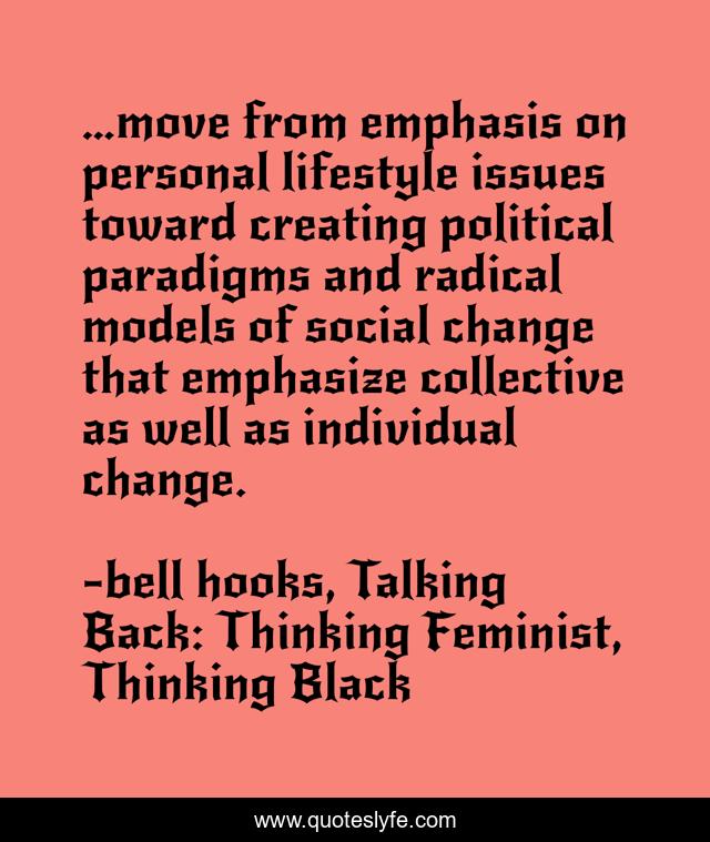…move from emphasis on personal lifestyle issues toward creating political paradigms and radical models of social change that emphasize collective as well as individual change.