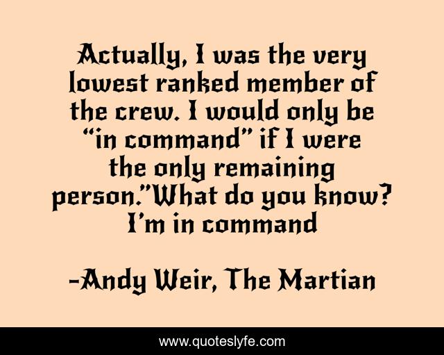 Actually, I was the very lowest ranked member of the crew. I would only be “in command” if I were the only remaining person.”What do you know? I’m in command