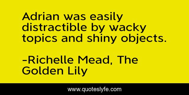 Adrian was easily distractible by wacky topics and shiny objects.