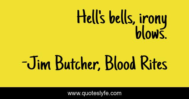 Hell's bells, irony blows.