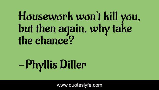 Housework won't kill you, but then again, why take the chance?