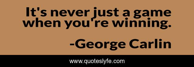 It's never just a game when you're winning.