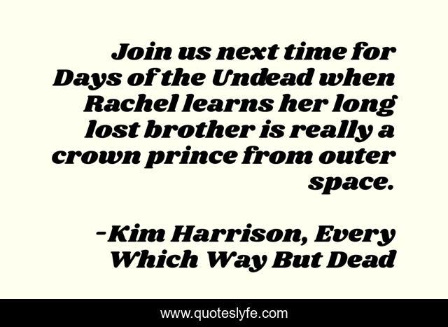 Join us next time for Days of the Undead when Rachel learns her long lost brother is really a crown prince from outer space.