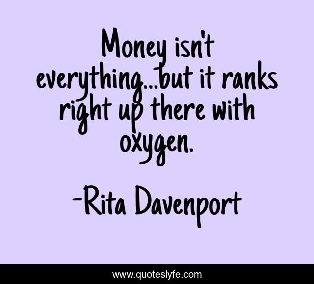 Money isn't everything...but it ranks right up there with oxygen.