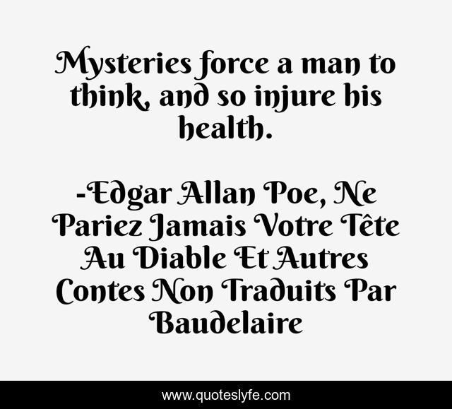 Mysteries force a man to think, and so injure his health.
