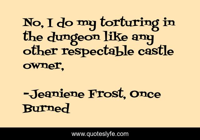 No, I do my torturing in the dungeon like any other respectable castle owner, 