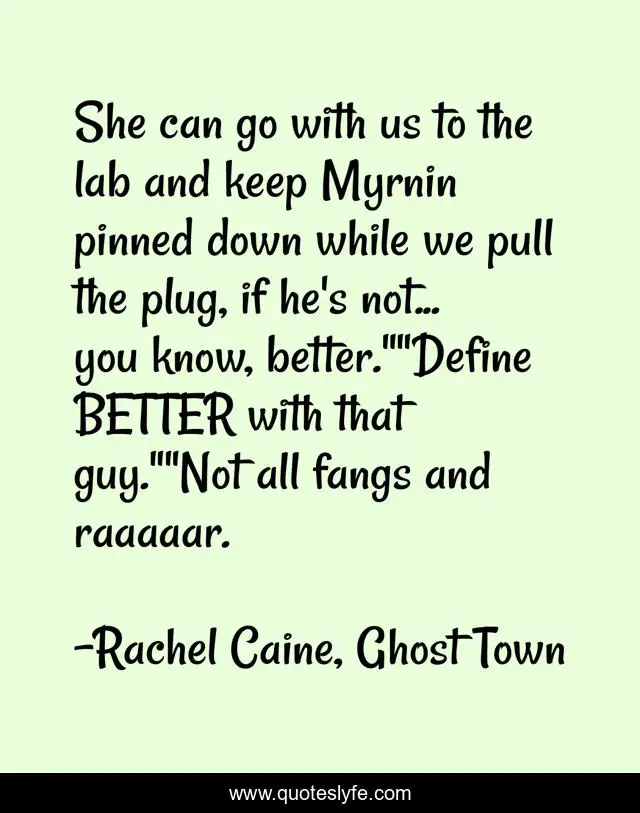 She can go with us to the lab and keep Myrnin pinned down while we pull the plug, if he's not... you know, better.