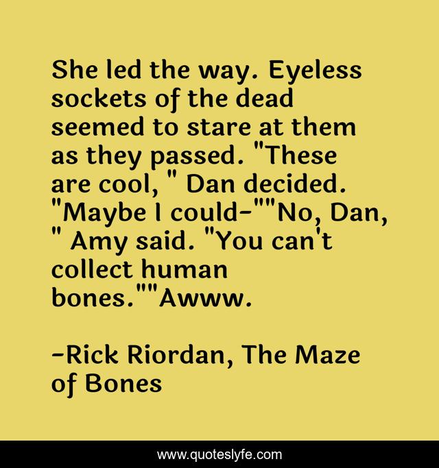 She led the way. Eyeless sockets of the dead seemed to stare at them as they passed. 