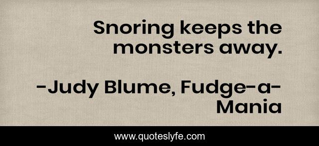 Snoring keeps the monsters away.