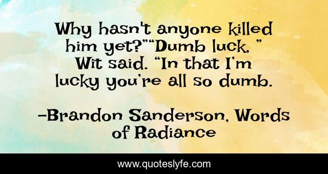 Why hasn't anyone killed him yet?”“Dumb luck, ” Wit said. “In that I’m lucky you’re all so dumb.