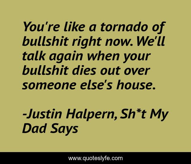 You're like a tornado of bullshit right now. We'll talk again when your bullshit dies out over someone else's house.