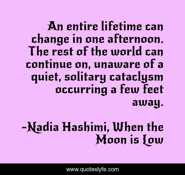 An entire lifetime can change in one afternoon. The rest of the world can continue on, unaware of a quiet, solitary cataclysm occurring a few feet away.