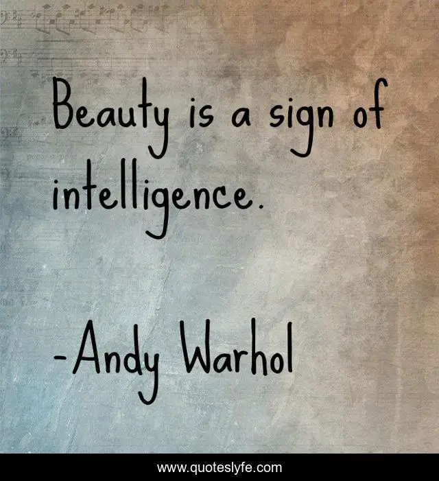 Beauty is a sign of intelligence.