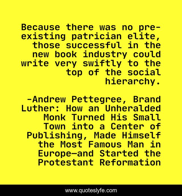 Because there was no pre-existing patrician elite, those successful in the new book industry could write very swiftly to the top of the social hierarchy.