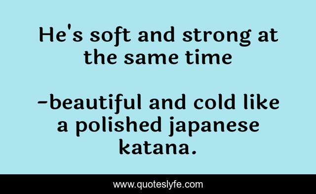 He's soft and strong at the same time