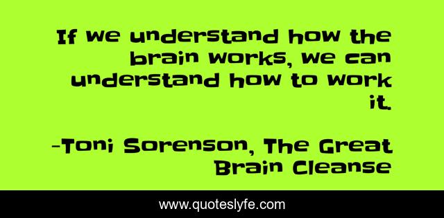 If we understand how the brain works, we can understand how to work it.