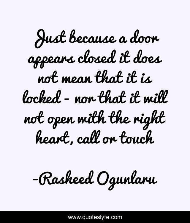 Just because a door appears closed it does not mean that it is locked - nor that it will not open with the right heart, call or touch