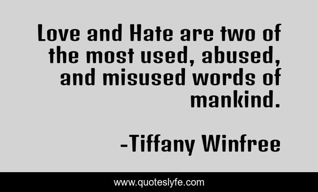 Love and Hate are two of the most used, abused, and misused words of mankind.