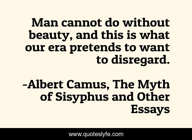 Man cannot do without beauty, and this is what our era pretends to want to disregard.